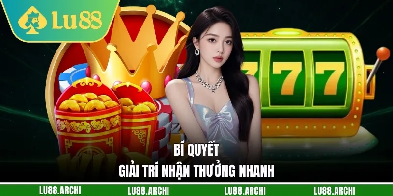 Bí quyết giải trí nhận thưởng nhanh