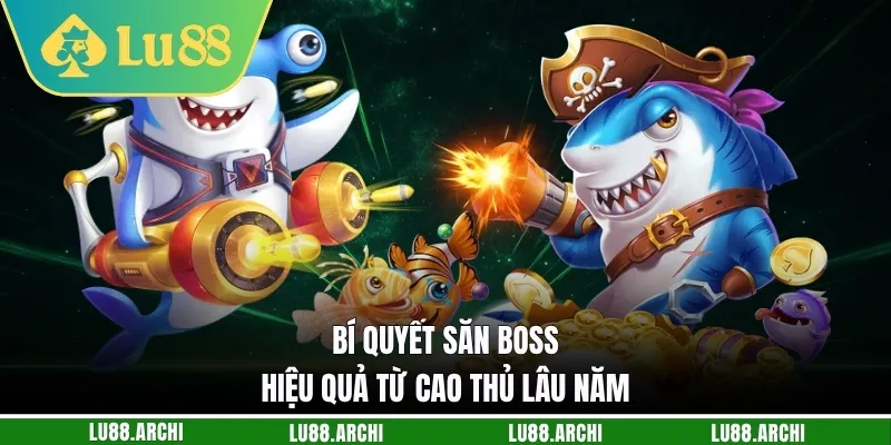 Bí quyết săn boss hiệu quả từ cao thủ lâu năm