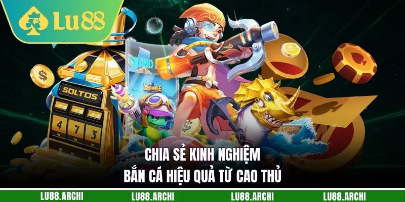 Chia sẻ kinh nghiệm bắn cá hiệu quả từ cao thủ
