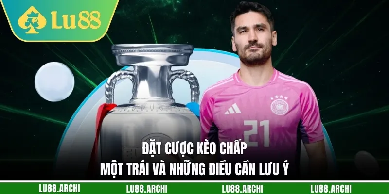 Đặt cược kèo chấp một trái và những điều cần lưu ý