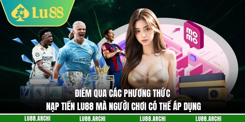 Điểm qua các phương thức nạp tiền lu88 mà người chơi có thể áp dụng