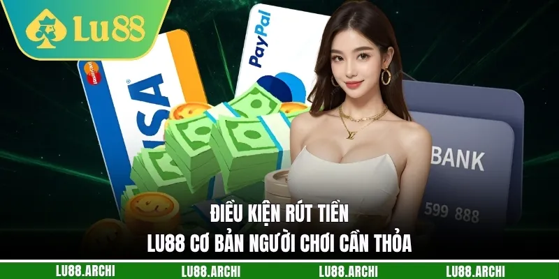 Điều kiện rút tiền lu88 cơ bản người chơi cần thỏa 