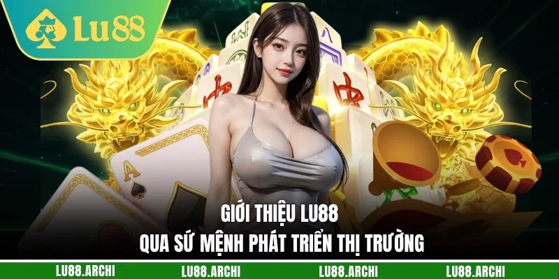 Giới thiệu lu88 qua sứ mệnh phát triển thị trường