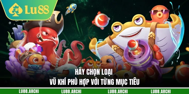 Hãy chọn loại vũ khí phù hợp với từng mục tiêu