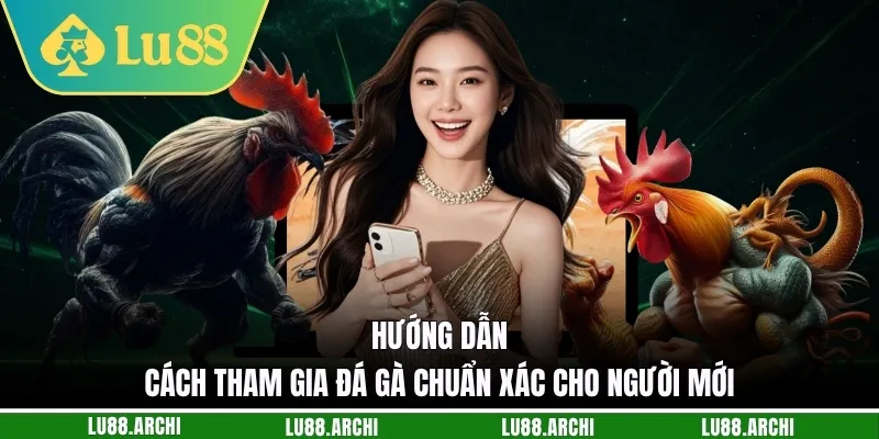 Hướng dẫn cách tham gia đá gà chuẩn xác cho người mới