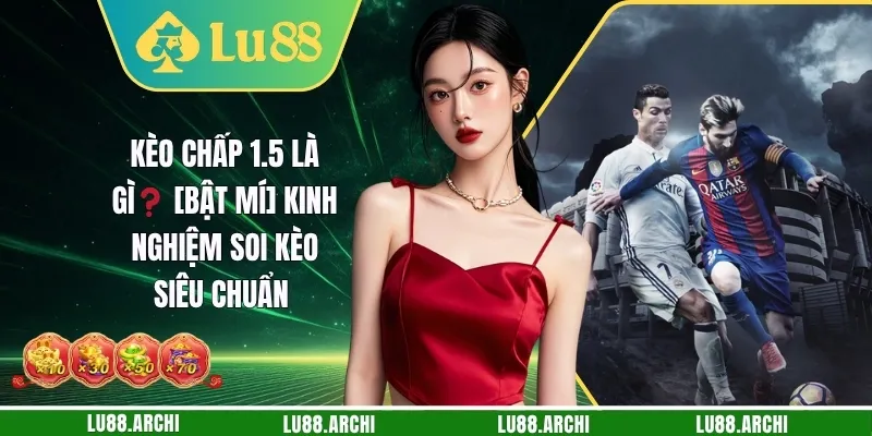 Kèo Chấp 1.5 Là Gì