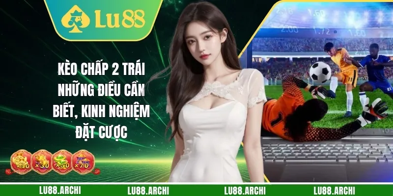 Kèo Chấp 2 Trái