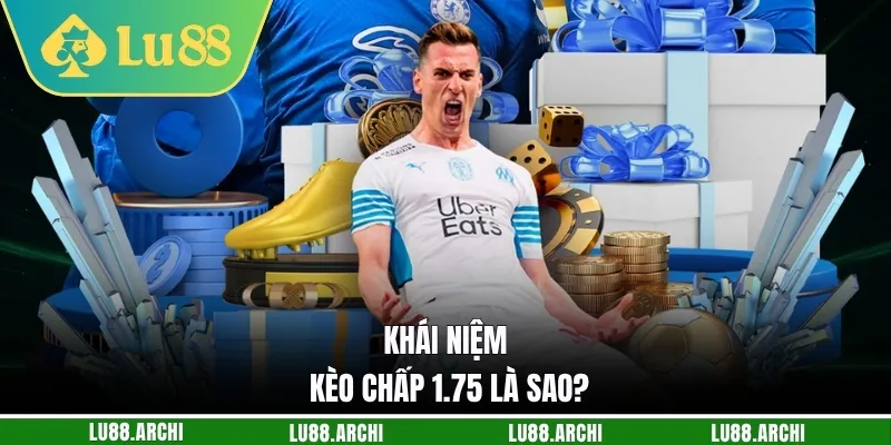 Khái niệm kèo chấp 1.75 là sao?