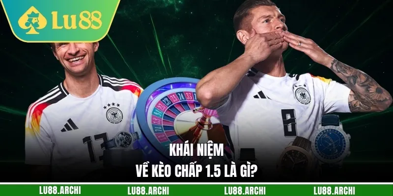 Khái niệm về kèo chấp 1.5 là gì?