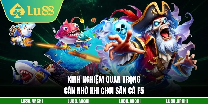 Kinh nghiệm quan trọng cần nhớ khi chơi săn cá F5