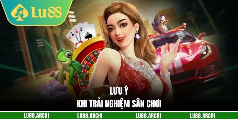 Lưu ý khi trải nghiệm sân chơi