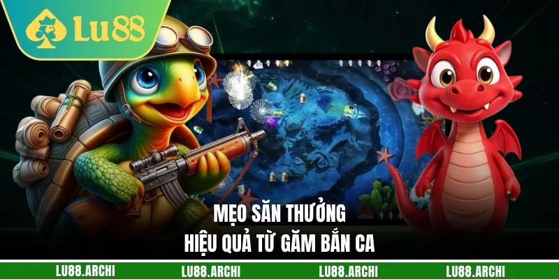 Mẹo săn thưởng hiệu quả từ găm bắn ca