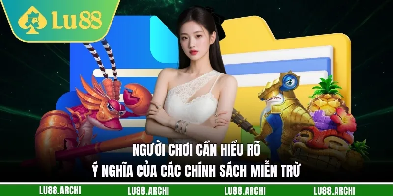 Người chơi cần hiểu rõ ý nghĩa của các chính sách miễn trừ