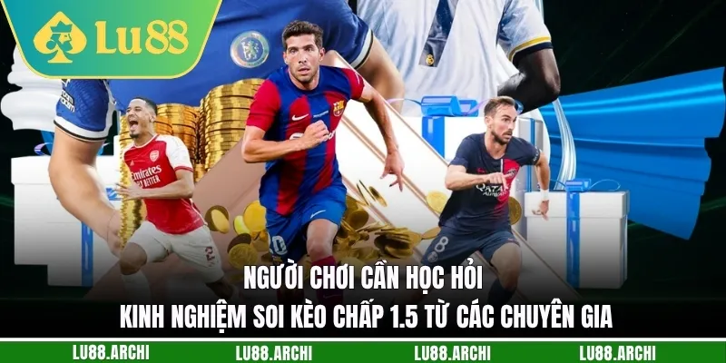 Người chơi cần học hỏi kinh nghiệm soi kèo chấp 1.5 từ các chuyên gia