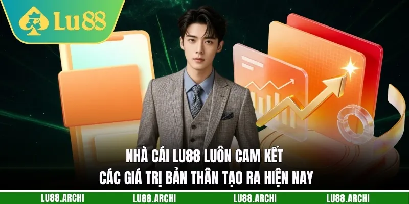 Nhà cái lu88 luôn cam kết các giá trị bản thân tạo ra hiện nay