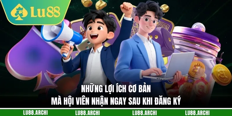 Những lợi ích cơ bản mà hội viên nhận ngay sau khi đăng ký