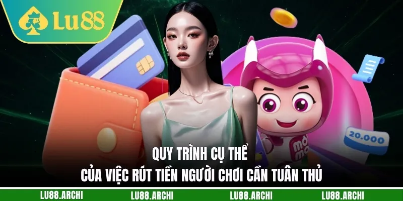 Quy trình cụ thể của việc rút tiền người chơi cần tuân thủ