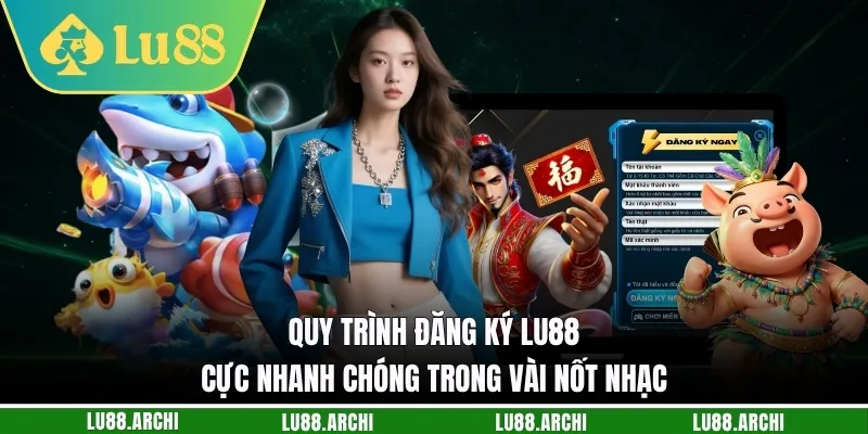 Quy trình đăng ký lu88 cực nhanh chóng trong vài nốt nhạc