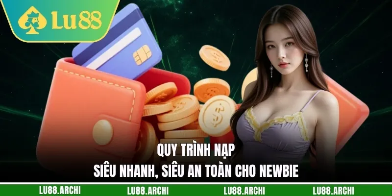 Quy trình nạp siêu nhanh, siêu an toàn cho newbie