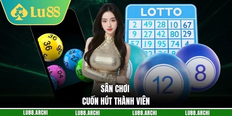Sân chơi cuốn hút thành viên