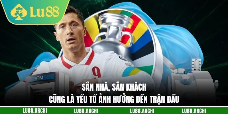 Sân nhà, sân khách cũng là yếu tố ảnh hưởng đến trận đấu