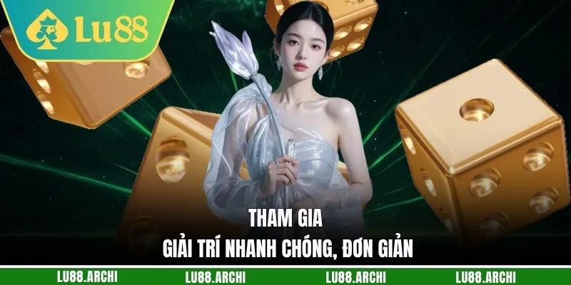 Tham gia giải trí nhanh chóng, đơn giản
