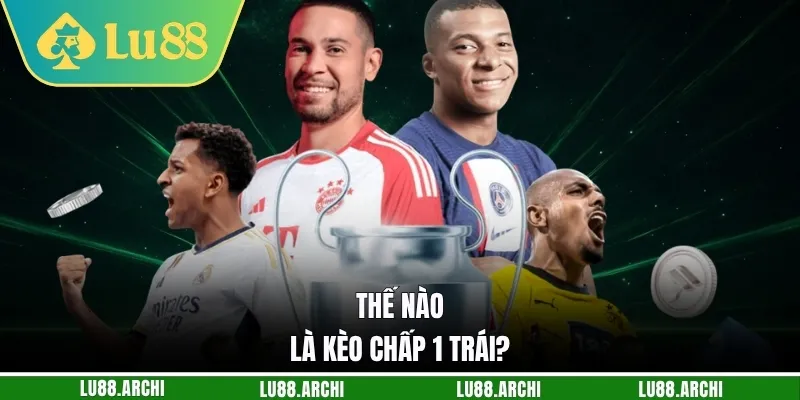 Thế nào là kèo chấp 1 trái?