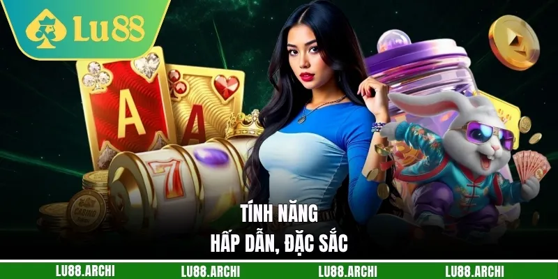 Tính năng hấp dẫn, đặc sắc