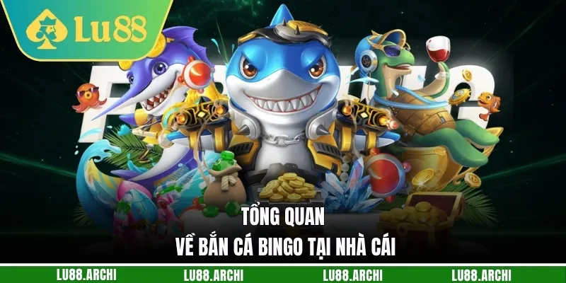 Tổng quan về bắn cá Bingo tại nhà cái