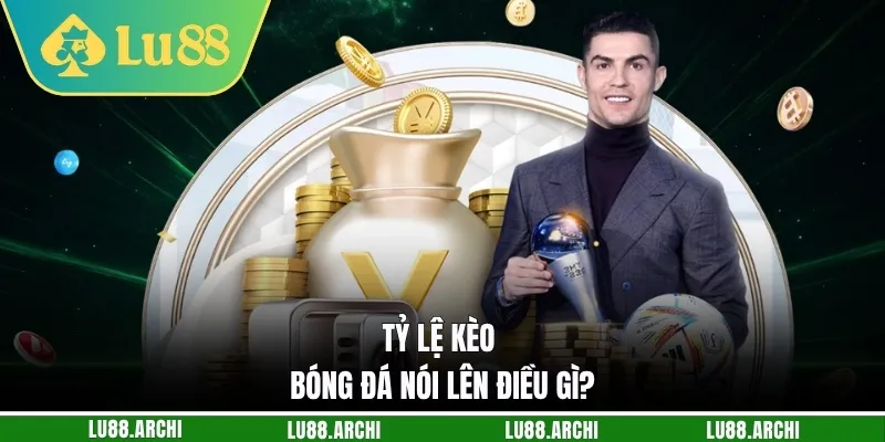 Tỷ lệ kèo bóng Đá nói lên điều gì?