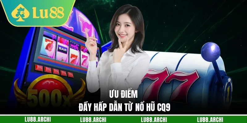 Ưu điểm đầy hấp dẫn từ nổ hũ CQ9